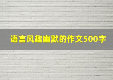 语言风趣幽默的作文500字