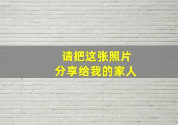 请把这张照片分享给我的家人