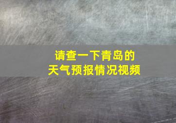 请查一下青岛的天气预报情况视频