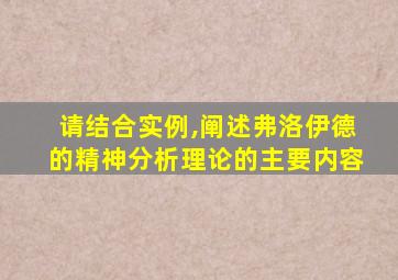 请结合实例,阐述弗洛伊德的精神分析理论的主要内容