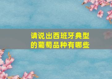 请说出西班牙典型的葡萄品种有哪些