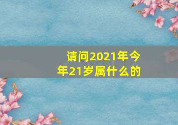 请问2021年今年21岁属什么的