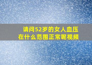 请问52岁的女人血压在什么范围正常呢视频