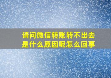 请问微信转账转不出去是什么原因呢怎么回事