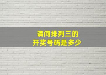 请问排列三的开奖号码是多少