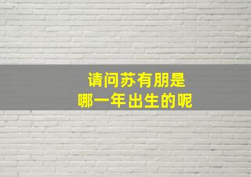 请问苏有朋是哪一年出生的呢