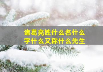 诸葛亮姓什么名什么字什么又称什么先生