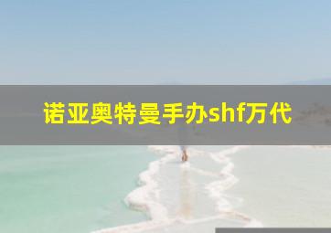 诺亚奥特曼手办shf万代