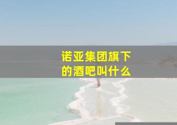 诺亚集团旗下的酒吧叫什么