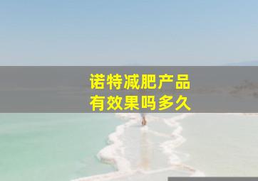 诺特减肥产品有效果吗多久