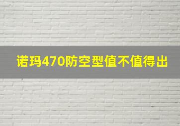 诺玛470防空型值不值得出