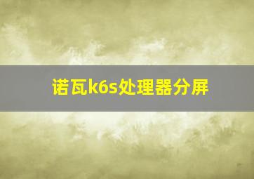 诺瓦k6s处理器分屏