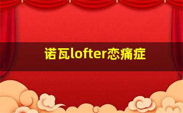 诺瓦lofter恋痛症