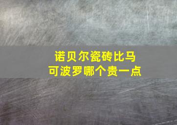 诺贝尔瓷砖比马可波罗哪个贵一点