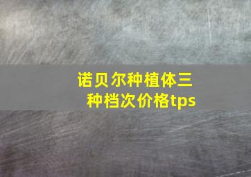 诺贝尔种植体三种档次价格tps