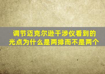 调节迈克尔逊干涉仪看到的光点为什么是两排而不是两个