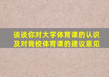 谈谈你对大学体育课的认识及对我校体育课的建议意见