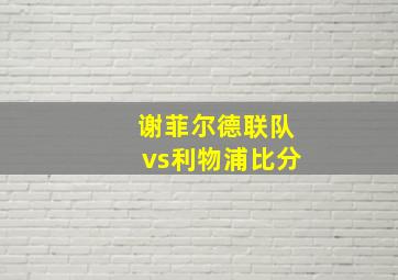 谢菲尔德联队vs利物浦比分