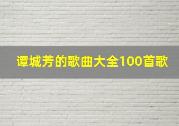 谭城芳的歌曲大全100首歌