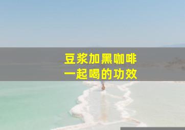 豆浆加黑咖啡一起喝的功效