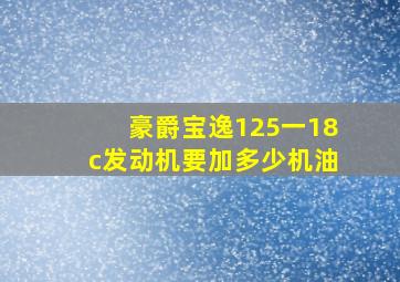 豪爵宝逸125一18c发动机要加多少机油