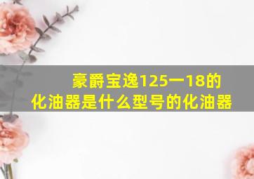 豪爵宝逸125一18的化油器是什么型号的化油器