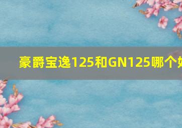 豪爵宝逸125和GN125哪个好