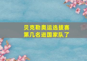 贝克勒奥运选拔赛第几名进国家队了