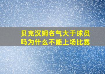 贝克汉姆名气大于球员吗为什么不能上场比赛