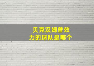 贝克汉姆曾效力的球队是哪个