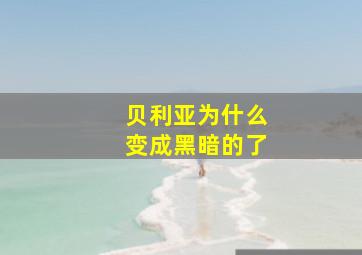 贝利亚为什么变成黑暗的了