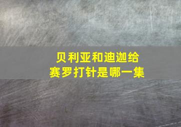 贝利亚和迪迦给赛罗打针是哪一集