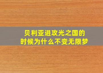 贝利亚进攻光之国的时候为什么不变无限梦