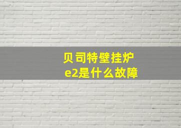 贝司特壁挂炉e2是什么故障