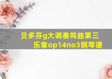 贝多芬g大调奏鸣曲第三乐章op14no3钢琴谱