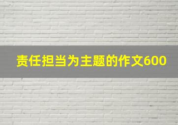 责任担当为主题的作文600