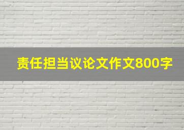 责任担当议论文作文800字