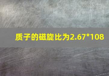 质子的磁旋比为2.67*108