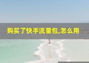 购买了快手流量包,怎么用