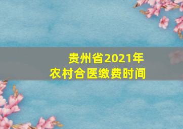 贵州省2021年农村合医缴费时间