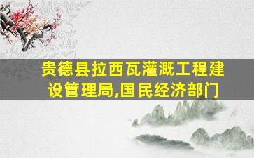 贵德县拉西瓦灌溉工程建设管理局,国民经济部门