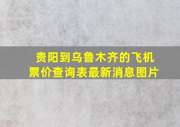 贵阳到乌鲁木齐的飞机票价查询表最新消息图片