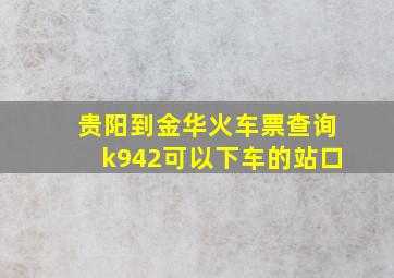 贵阳到金华火车票查询k942可以下车的站口