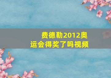 费德勒2012奥运会得奖了吗视频