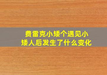 费雷克小矮个遇见小矮人后发生了什么变化