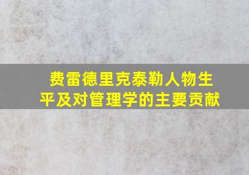 费雷德里克泰勒人物生平及对管理学的主要贡献