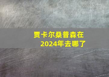 贾卡尔桑普森在2024年去哪了