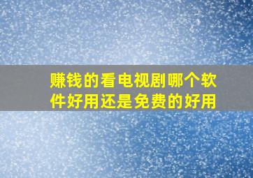 赚钱的看电视剧哪个软件好用还是免费的好用