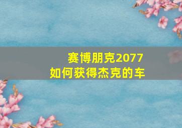 赛博朋克2077如何获得杰克的车