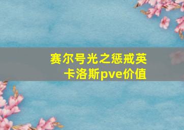 赛尔号光之惩戒英卡洛斯pve价值